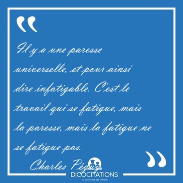 Il y a une paresse universelle, et pour ainsi dire infatigable. [...] - Charles P�guy...