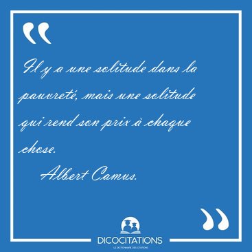 Il y a une solitude dans la pauvret�, mais une solitude qui rend [...] - Albert Camus...