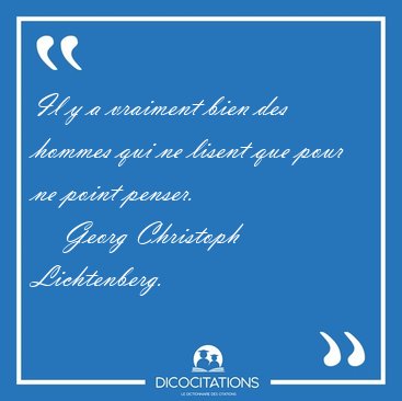 Il y a vraiment bien des hommes qui ne lisent que pour ne point [...] - Georg Christoph Lichtenberg...