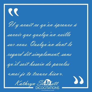 Il y avait ce qu'on prouve  savoir que quelqu'un veille sur [...] - Kathryn Stockett...
