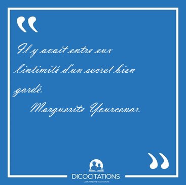 Il y avait entre eux l'intimit d'un secret bien [...] - Marguerite Yourcenar...