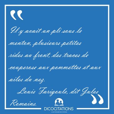 Il y avait un pli sous le menton, plusieurs petites rides au [...] - Louis Farigoule, dit Jules Romains...