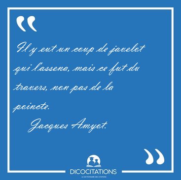 Il y eut un coup de javelot qui l'assena, mais ce fut du [...] - Jacques Amyot...
