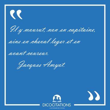Il y mourut, non en capitaine, ains en cheval leger et en avant [...] - Jacques Amyot...