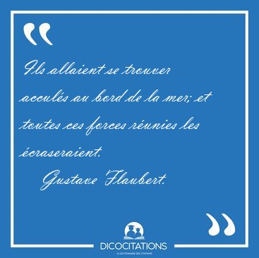 Ils allaient se trouver accul�s au bord de la mer; et toutes ces [...] - Gustave Flaubert...