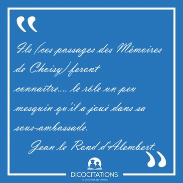 Ils (ces passages des Mmoires de Choisy) feront connatre.... [...] - Jean le Rond d'Alembert...