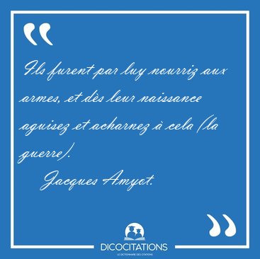 Ils furent par luy nourriz aux armes, et d�s leur naissance [...] - Jacques Amyot...