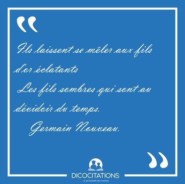 Ils laissent se m�ler aux fils d'or �clatants  Les fils sombres [...] - Germain Nouveau...