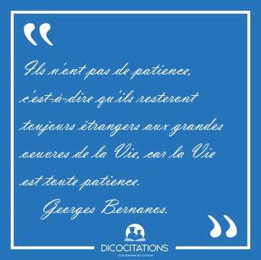 Ils n'ont pas de patience, c'est-�-dire qu'ils resteront [...] - Georges Bernanos...