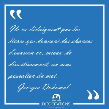 Ils ne d�daignent pas les livres qui donnent des chances [...] - Georges Duhamel...