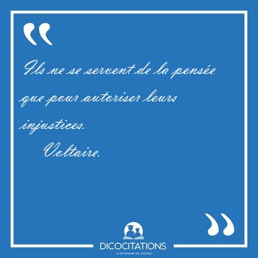 Ils ne se servent de la pens�e que pour autoriser leurs [...] - Voltaire...