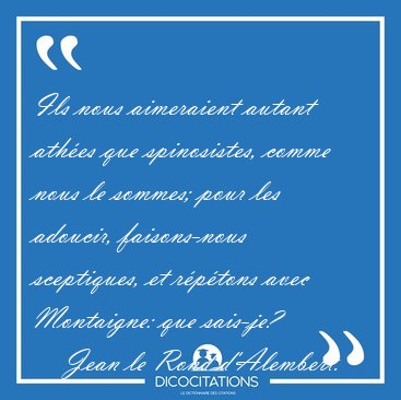 Ils nous aimeraient autant ath�es que spinosistes, comme nous le [...] - Jean le Rond d'Alembert...