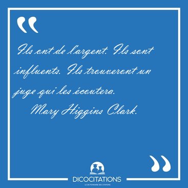 Ils ont de l�argent. Ils sont influents. Ils trouveront un juge [...] - Mary Higgins Clark...