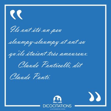 Ils ont �t� un peu sloumpy-sloumpy et ont su qu'ils �taient tr�s [...] - Claude Ponticelli, dit Claude Ponti...