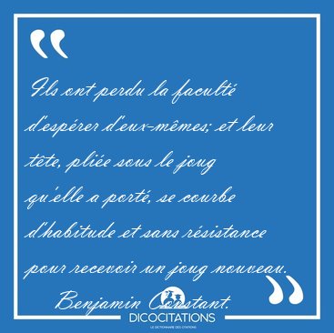 Ils ont perdu la facult� d'esp�rer d'eux-m�mes; et leur t�te, [...] - Benjamin Constant...