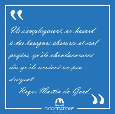 Ils s'employaient, au hasard,  des besognes obscures et mal [...] - Roger Martin du Gard...