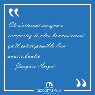 Ils s'estoient tousjours comportez le plus honnestement qu'il [...] - Jacques Amyot...