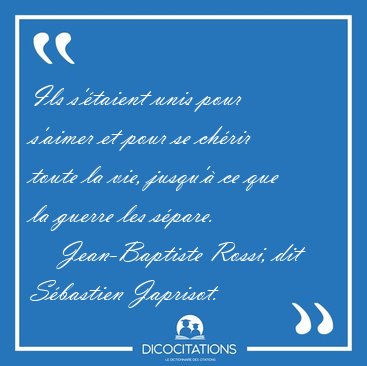 Ils s'taient unis pour s'aimer et pour se chrir toute la vie, [...] - Jean-Baptiste Rossi, dit Sbastien Japrisot...