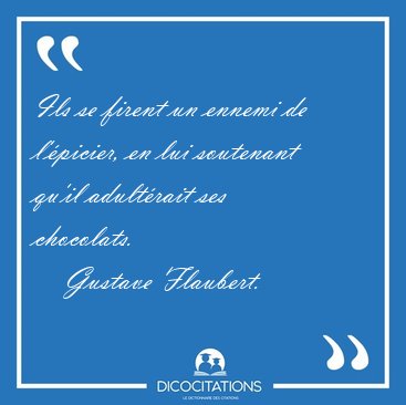 Ils se firent un ennemi de l'picier, en lui soutenant qu'il [...] - Gustave Flaubert...