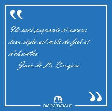 Ils sont piquants et amers; leur style est m�l� de fiel et [...] - Jean de La Bruy�re...
