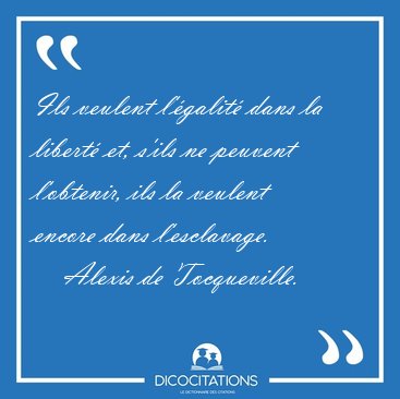 Ils veulent l'�galit� dans la libert� et, s'ils ne peuvent [...] - Alexis de Tocqueville...