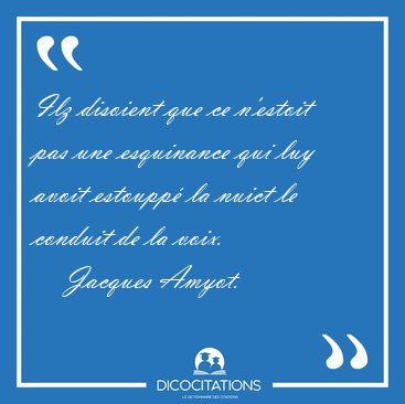 Ilz disoient que ce n'estoit pas une esquinance qui luy avoit [...] - Jacques Amyot...