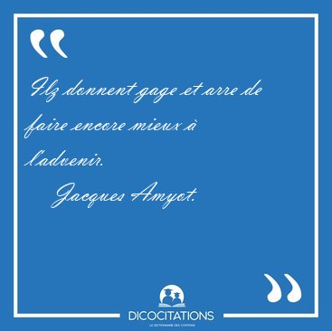 Ilz donnent gage et arre de faire encore mieux � [...] - Jacques Amyot...