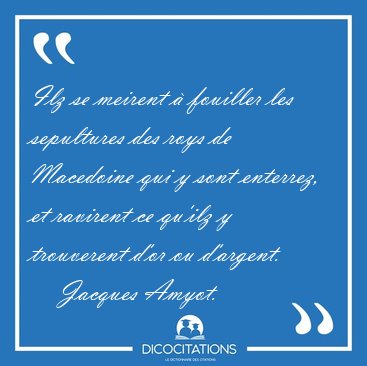 Ilz se meirent  fouiller les sepultures des roys de Macedoine [...] - Jacques Amyot...