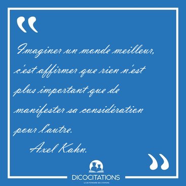 Imaginer un monde meilleur, c'est affirmer que rien n'est plus [...] - Axel Kahn...