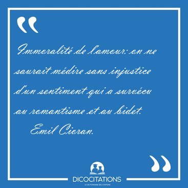 Immoralit de l'amour: on ne saurait mdire sans injustice d'un [...] - Emil Cioran...