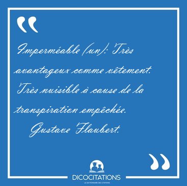 Imperm�able (un): Tr�s avantageux comme v�tement. Tr�s nuisible [...] - Gustave Flaubert...