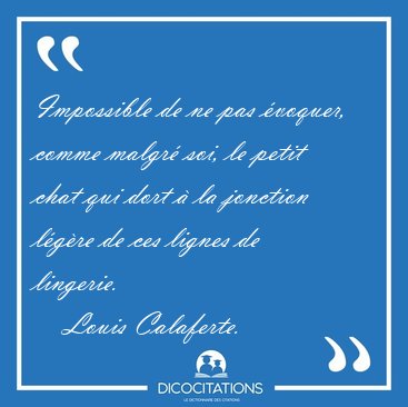 Impossible de ne pas voquer, comme malgr soi, le petit chat [...] - Louis Calaferte...