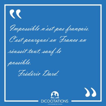 Impossible n'est pas franais. C'est pourquoi en France on [...] - Frdric Dard...
