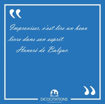 Improviser, c'est lire un beau livre dans son [...] - Honor� de Balzac...
