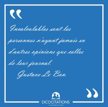 Incalculables sont les personnes n'ayant jamais eu d'autres [...] - Gustave Le Bon...