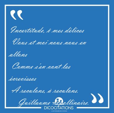 Incertitude,  mes dlices  Vous et moi nous nous en allons  [...] - Guillaume Apollinaire...