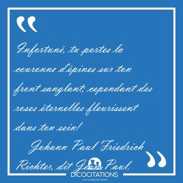 Infortun�, tu portes la couronne d'�pines sur ton front [...] - Johann Paul Friedrich Richter, dit Jean-Paul...