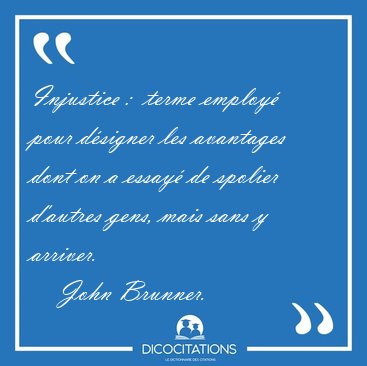 Injustice :  terme employ pour dsigner les avantages dont on a [...] - John Brunner...