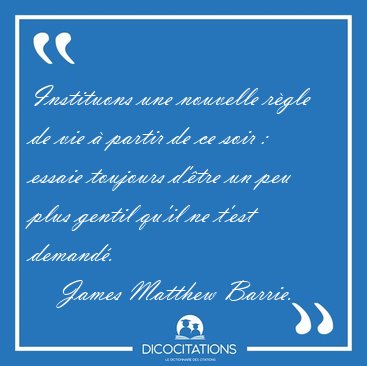Instituons une nouvelle r�gle de vie � partir de ce soir : [...] - James Matthew Barrie...