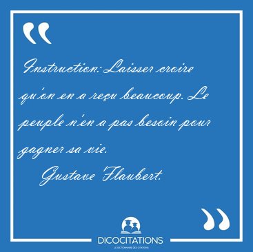 Instruction: Laisser croire qu'on en a re�u beaucoup. Le peuple [...] - Gustave Flaubert...