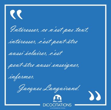 Int�resser, ce n'est pas tout, int�resser, c'est peut-�tre aussi [...] - Jacques Languirand...
