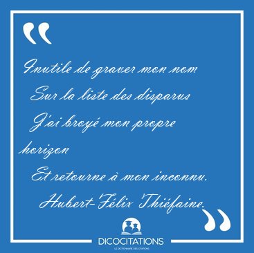 Inutile de graver mon nom    Sur la liste des disparus    J'ai [...] - Hubert-F�lix Thi�faine...