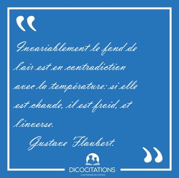 Invariablement le fond de l'air est en contradiction avec la [...] - Gustave Flaubert...