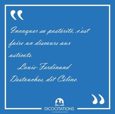 Invoquer sa postrit, c'est faire un discours aux [...] - Louis-Ferdinand Destouches, dit Cline...