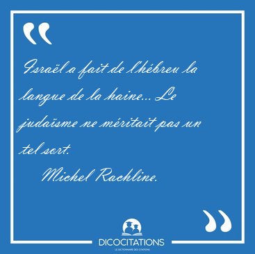 Isral a fait de l'hbreu la langue de la haine... Le judasme [...] - Michel Rachline...