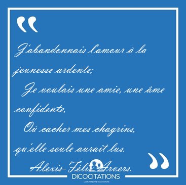 J'abandonnais l'amour  la jeunesse ardente;    Je voulais une [...] - Alexis-Flix Arvers...