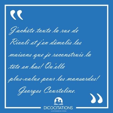 J'ach�te toute la rue de Rivoli et j'en d�molis les maisons que [...] - Georges Courteline...