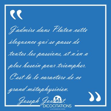 J'admire dans Platon cette �loquence qui se passe de toutes les [...] - Joseph Joubert...