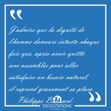 J'admire que la dignit de l'homme demeure intacte chaque fois [...] - Philippe Bouvard...