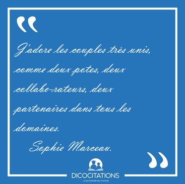 J'adore les couples tr�s unis, comme deux potes, deux [...] - Sophie Marceau...